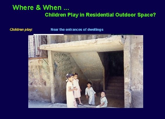 Where & When. . . Children Play in Residential Outdoor Space? Children play: Near