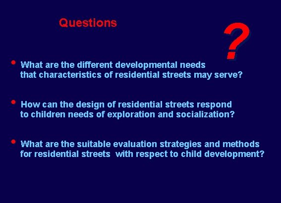 Questions • What are the different developmental needs ? that characteristics of residential streets