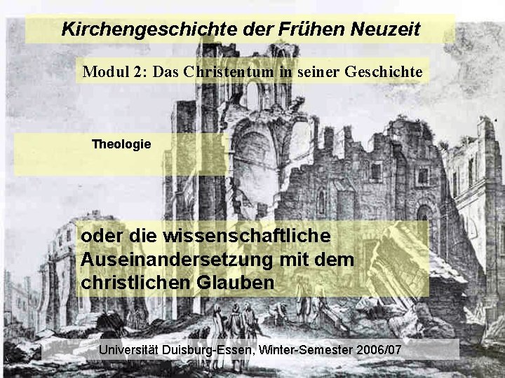 Kirchengeschichte der Frühen Neuzeit Modul 2: Das Christentum in seiner Geschichte Theologie oder die