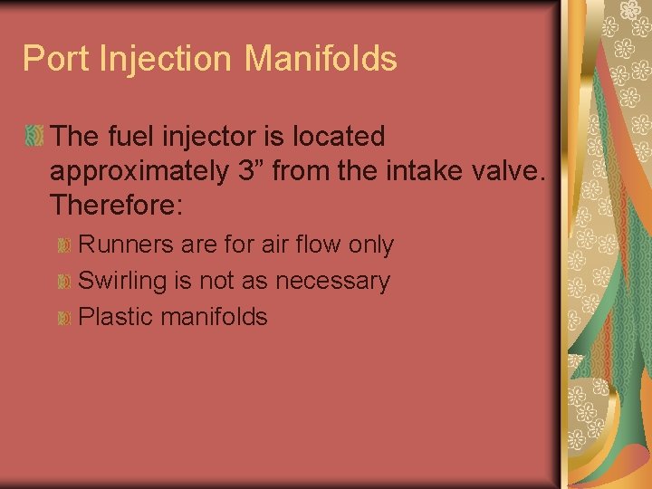 Port Injection Manifolds The fuel injector is located approximately 3” from the intake valve. Port Injection Manifolds The fuel injector is located approximately 3” from the intake valve.