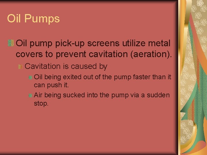 Oil Pumps Oil pump pick-up screens utilize metal covers to prevent cavitation (aeration). Cavitation Oil Pumps Oil pump pick-up screens utilize metal covers to prevent cavitation (aeration). Cavitation