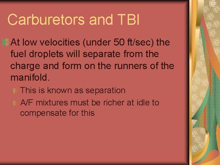 Carburetors and TBI At low velocities (under 50 ft/sec) the fuel droplets will separate Carburetors and TBI At low velocities (under 50 ft/sec) the fuel droplets will separate