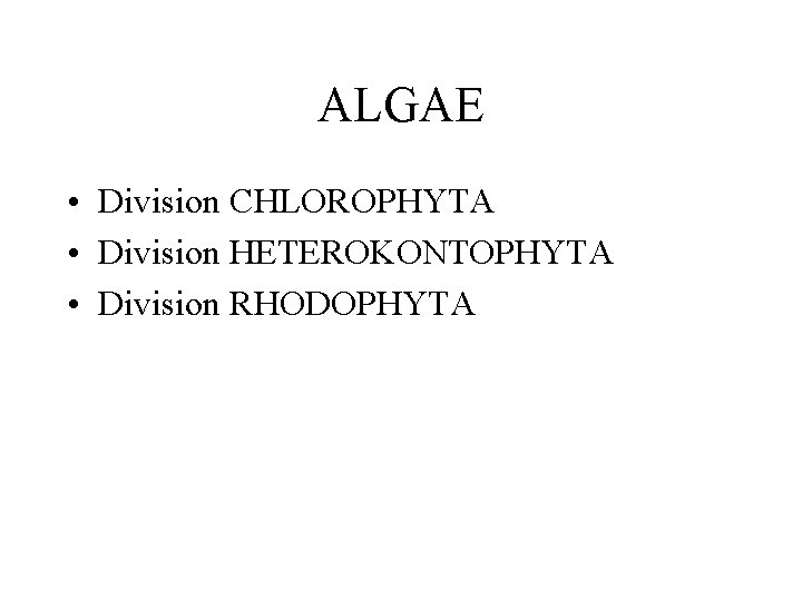 ALGAE • Division CHLOROPHYTA • Division HETEROKONTOPHYTA • Division RHODOPHYTA 