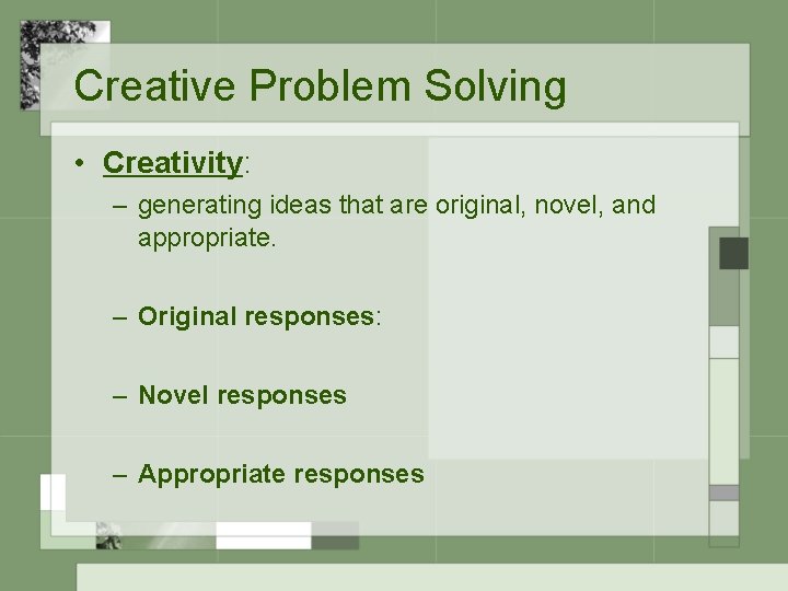 Creative Problem Solving • Creativity: – generating ideas that are original, novel, and appropriate.