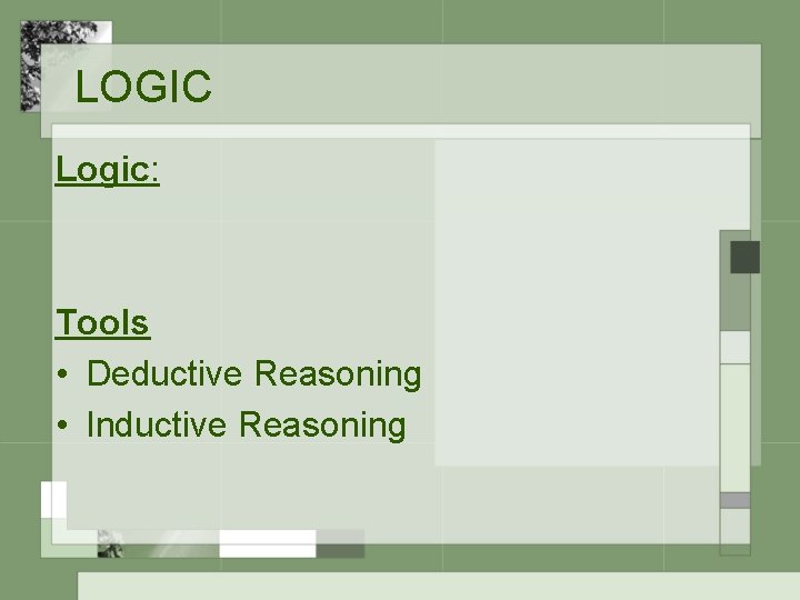 LOGIC Logic: Tools • Deductive Reasoning • Inductive Reasoning 