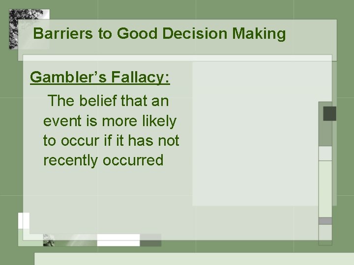 Barriers to Good Decision Making Gambler’s Fallacy: The belief that an event is more