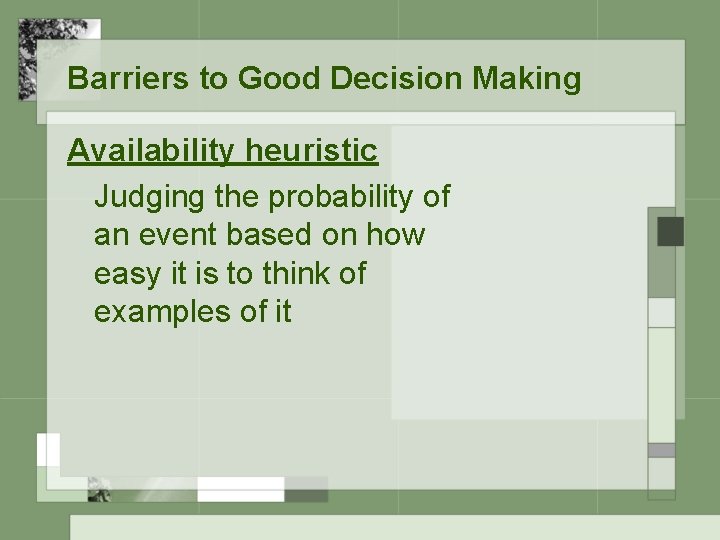 Barriers to Good Decision Making Availability heuristic Judging the probability of an event based