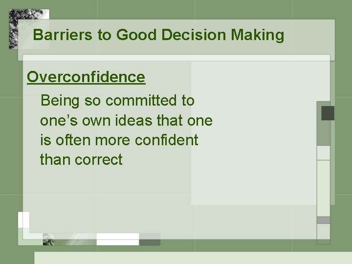 Barriers to Good Decision Making Overconfidence Being so committed to one’s own ideas that