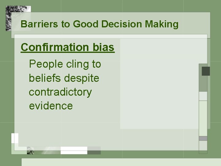 Barriers to Good Decision Making Confirmation bias People cling to beliefs despite contradictory evidence