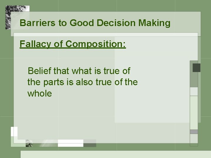 Barriers to Good Decision Making Fallacy of Composition: Belief that what is true of