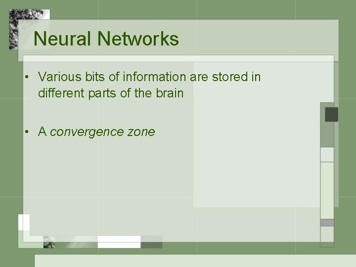 Neural Networks • Various bits of information are stored in different parts of the