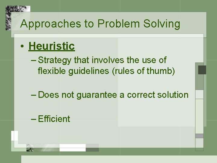 Approaches to Problem Solving • Heuristic – Strategy that involves the use of flexible