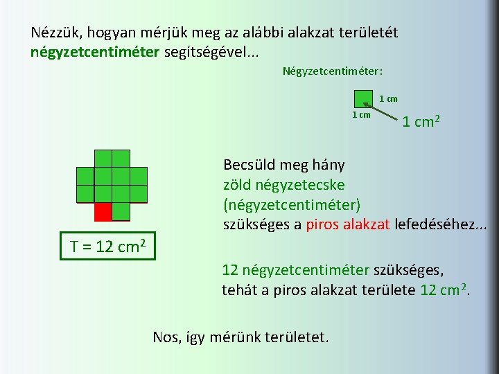 Nézzük, hogyan mérjük meg az alábbi alakzat területét négyzetcentiméter segítségével. . . Négyzetcentiméter: 1