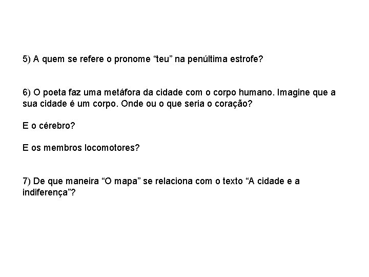 5) A quem se refere o pronome “teu” na penúltima estrofe? 6) O poeta