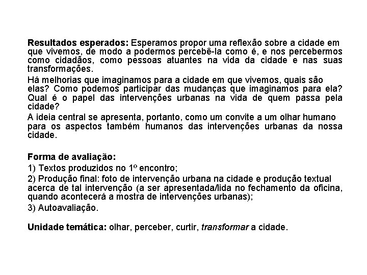 Resultados esperados: Esperamos propor uma reflexão sobre a cidade em que vivemos, de modo