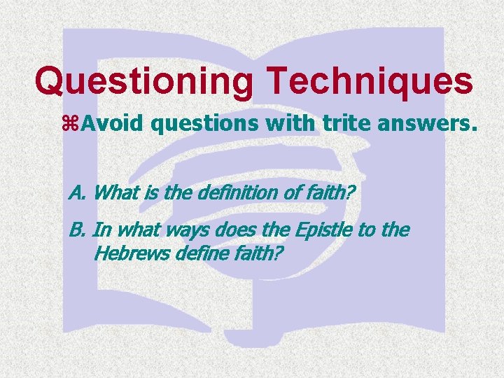 Questioning Techniques z. Avoid questions with trite answers. A. What is the definition of