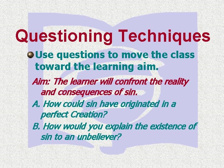 Questioning Techniques Use questions to move the class toward the learning aim. Aim: The