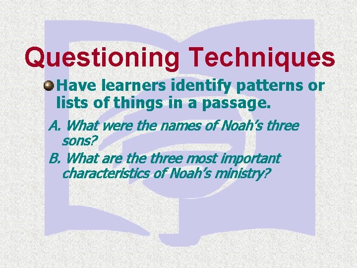 Questioning Techniques Have learners identify patterns or lists of things in a passage. A.