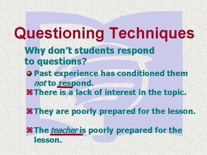 Questioning Techniques Why don’t students respond to questions? Past experience has conditioned them not