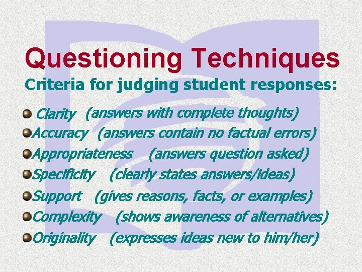 Questioning Techniques Criteria for judging student responses: Clarity (answers with complete thoughts) Accuracy (answers