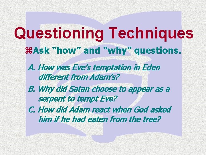 Questioning Techniques z. Ask “how” and “why” questions. A. How was Eve’s temptation in