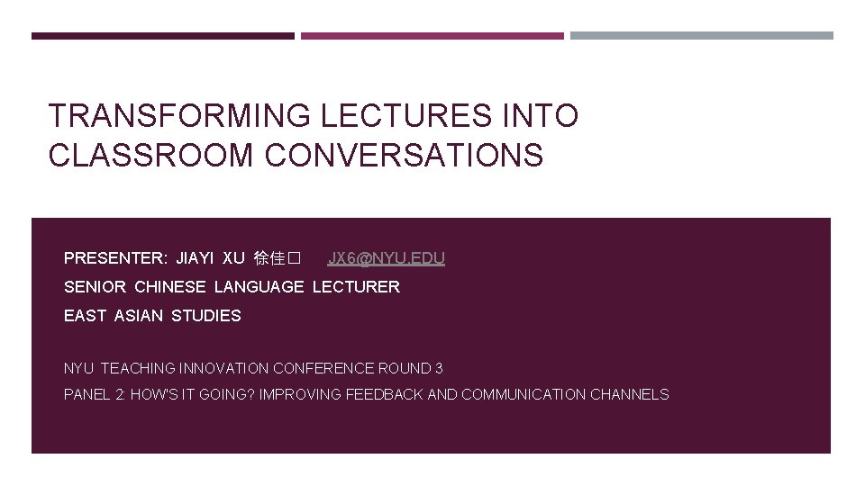 TRANSFORMING LECTURES INTO CLASSROOM CONVERSATIONS PRESENTER: JIAYI XU 徐佳� JX 6@NYU. EDU SENIOR CHINESE