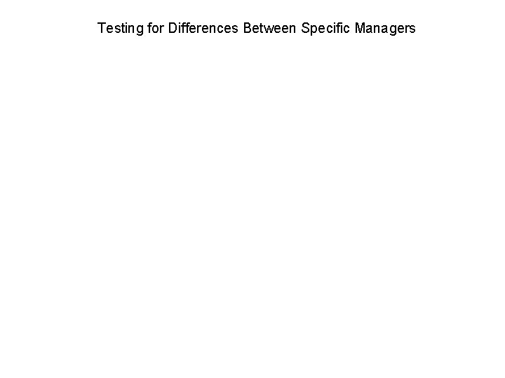 Testing for Differences Between Specific Managers 