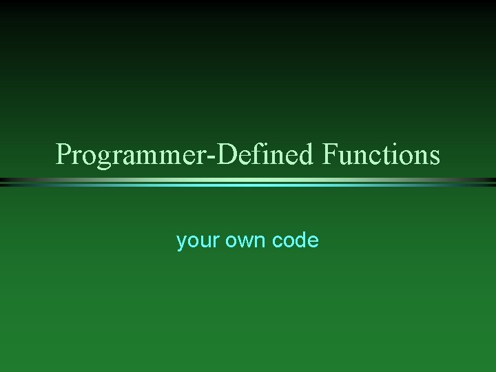 Programmer-Defined Functions your own code 