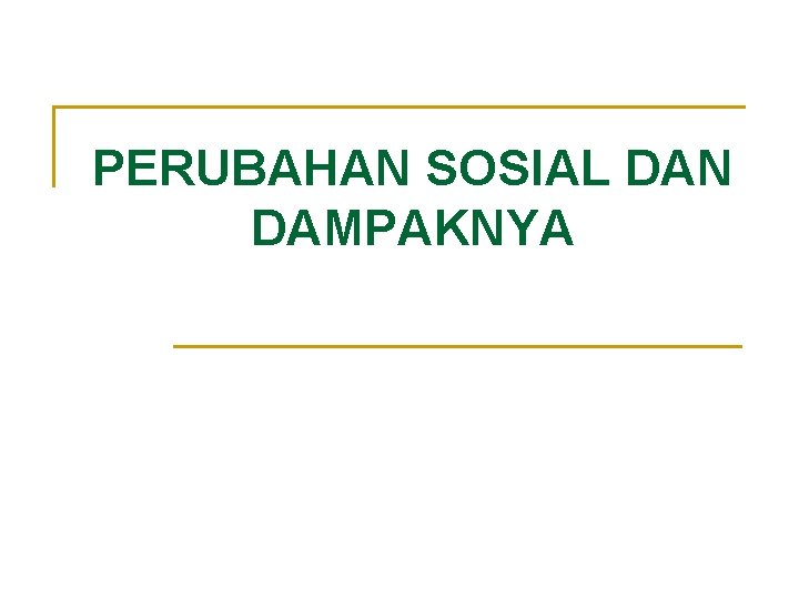 PERUBAHAN SOSIAL DAN DAMPAKNYA 