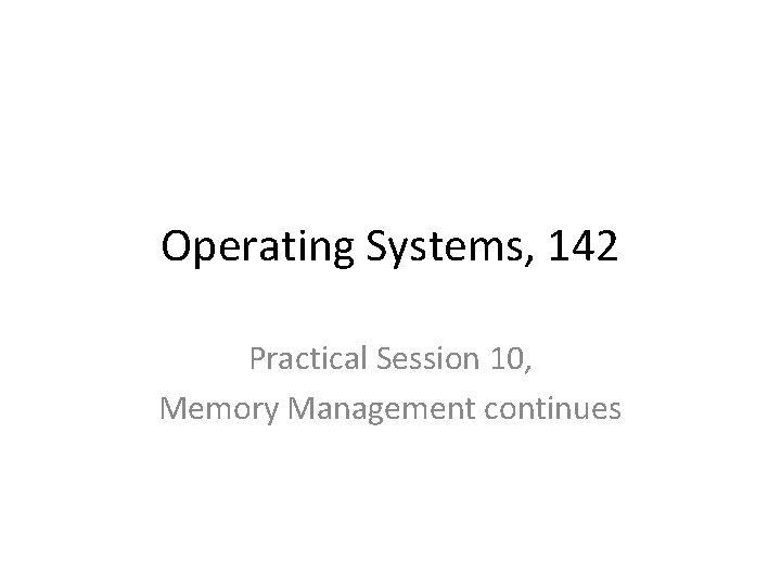 Operating Systems, 142 Practical Session 10, Memory Management continues 
