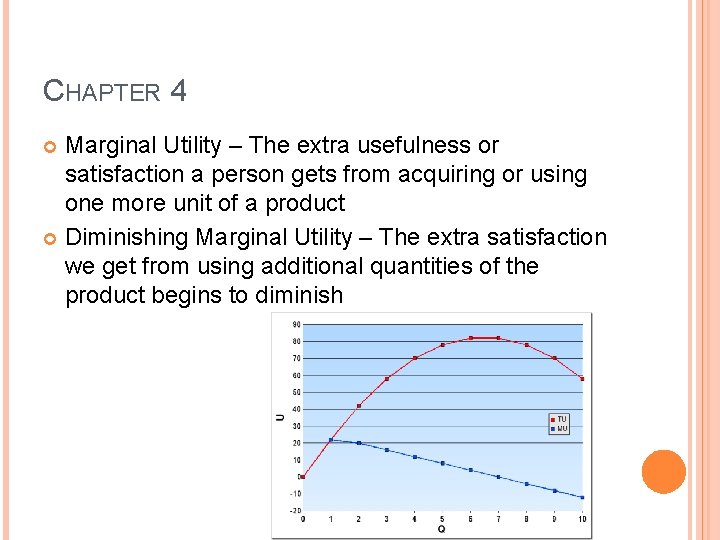 CHAPTER 4 Marginal Utility – The extra usefulness or satisfaction a person gets from