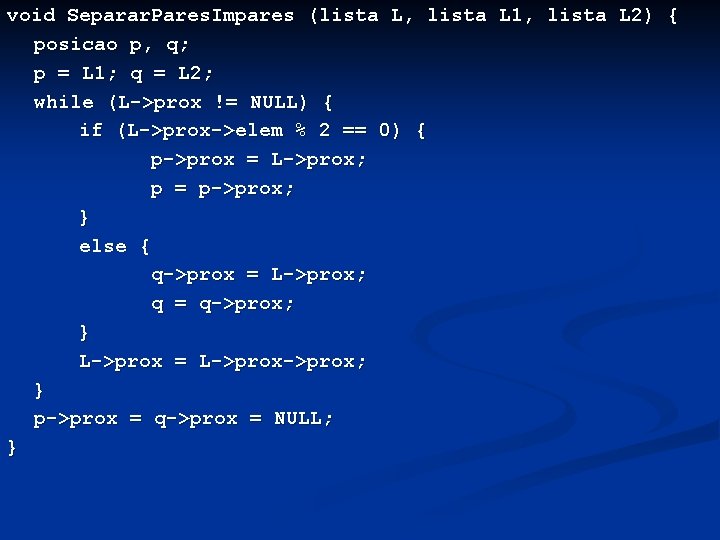 void Separar. Pares. Impares (lista L, lista L 1, lista L 2) { posicao