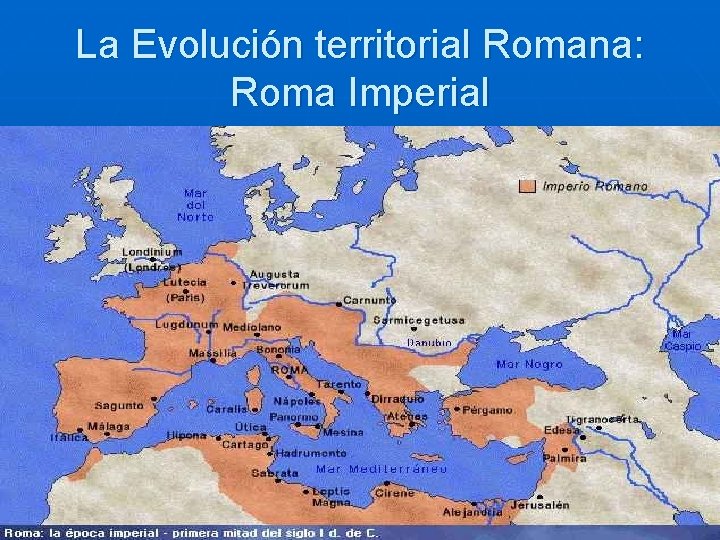 La Evolución territorial Romana: Roma Imperial 