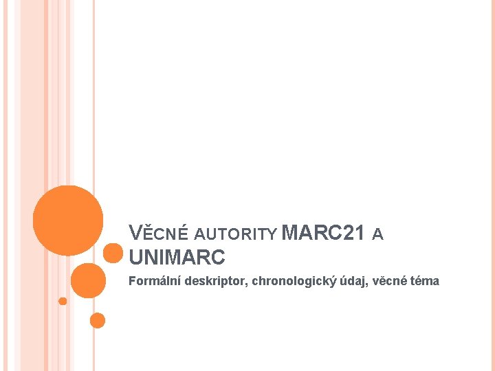 VĚCNÉ AUTORITY MARC 21 A UNIMARC Formální deskriptor, chronologický údaj, věcné téma 