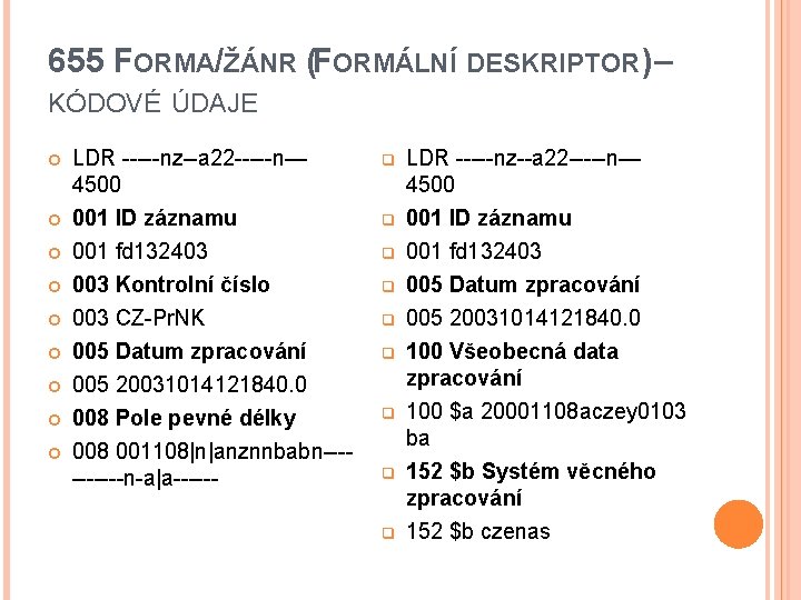 655 FORMA/ŽÁNR (FORMÁLNÍ DESKRIPTOR) – KÓDOVÉ ÚDAJE LDR -----nz--a 22 -----n— 4500 q LDR