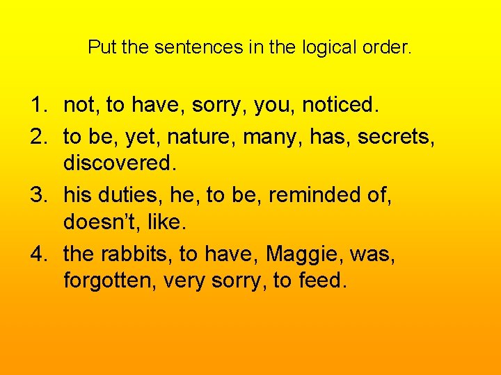 Put the sentences in the logical order. 1. not, to have, sorry, you, noticed.