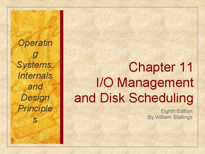 Operatin g Systems: Internals and Design Principle s Chapter 11 I/O Management and Disk