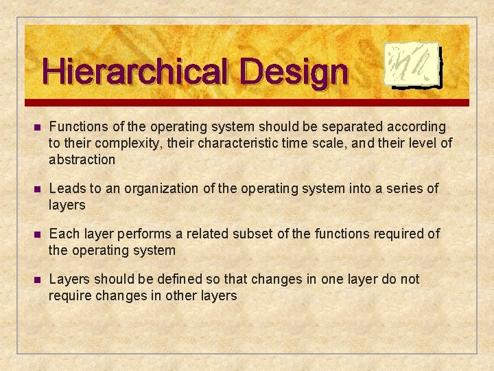Hierarchical Design n Functions of the operating system should be separated according to their