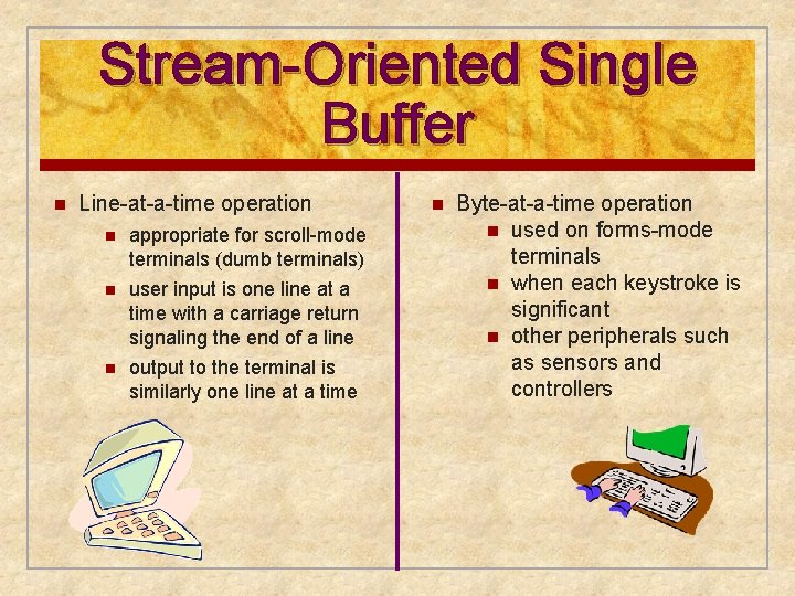 Stream-Oriented Single Buffer n Line-at-a-time operation n appropriate for scroll-mode terminals (dumb terminals) n