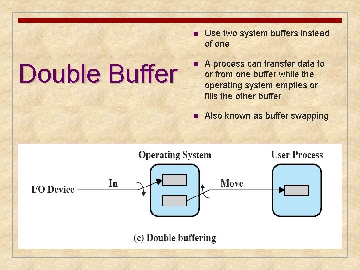 Double Buffer n Use two system buffers instead of one n A process can