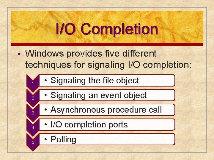 I/O Completion § Windows provides five different techniques for signaling I/O completion: 1 •