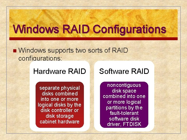 Windows RAID Configurations n Windows supports two sorts of RAID configurations: Hardware RAID Software