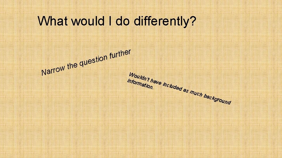 What would I do differently? r e h t r u nf o i