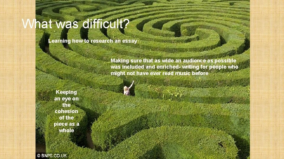 What was difficult? Learning how to research an essay Making sure that as wide