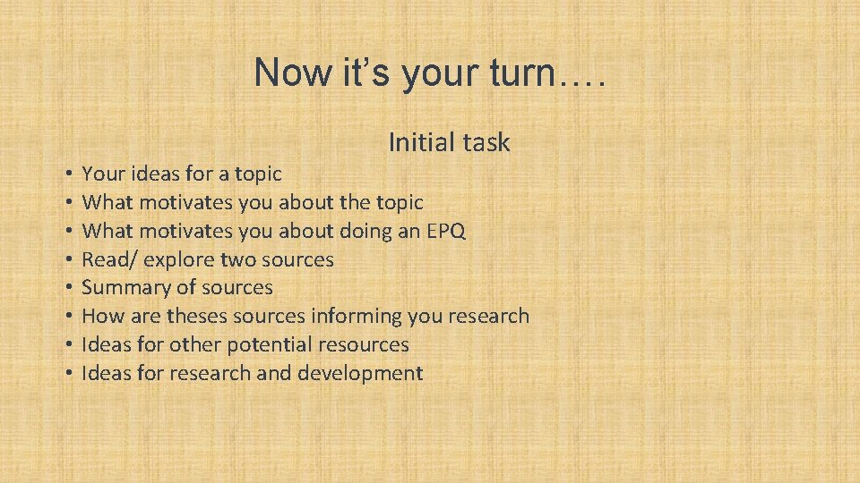 Now it’s your turn…. Initial task • • Your ideas for a topic What