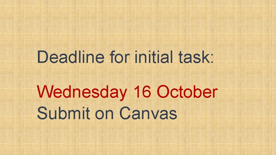 Deadline for initial task: Wednesday 16 October Submit on Canvas 