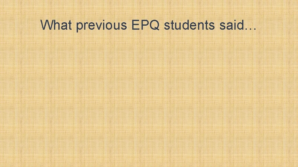 What previous EPQ students said… 