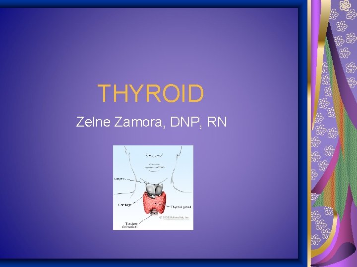 THYROID Zelne Zamora, DNP, RN 