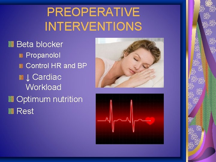 PREOPERATIVE INTERVENTIONS Beta blocker Propanolol Control HR and BP ↓ Cardiac Workload Optimum nutrition