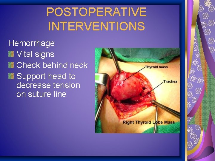 POSTOPERATIVE INTERVENTIONS Hemorrhage Vital signs Check behind neck Support head to decrease tension on